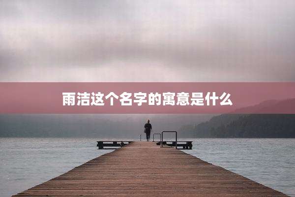 雨洁这个名字的寓意是什么