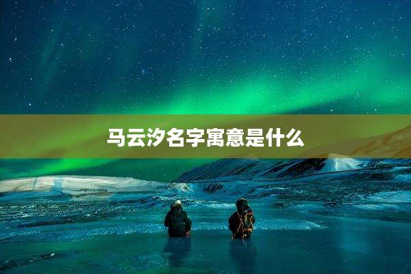马云汐名字寓意是什么