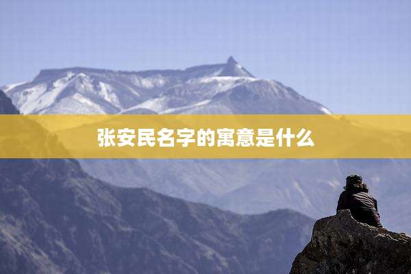张安民名字的寓意是什么