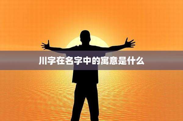 川字在名字中的寓意是什么