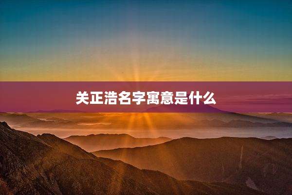 关正浩名字寓意是什么