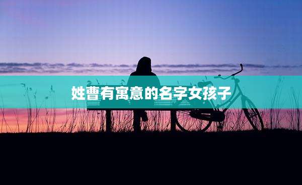 姓曹有寓意的名字女孩子