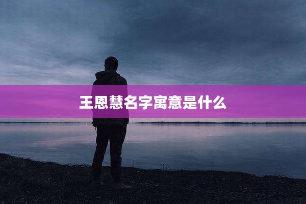 王恩慧名字寓意是什么