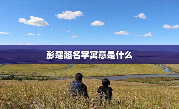 彭建超名字寓意是什么
