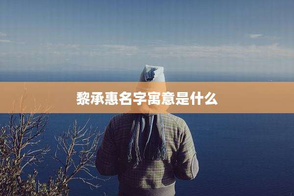 黎承惠名字寓意是什么