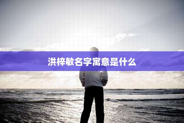 洪梓敏名字寓意是什么