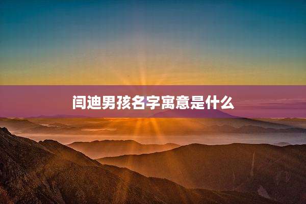 闫迪男孩名字寓意是什么