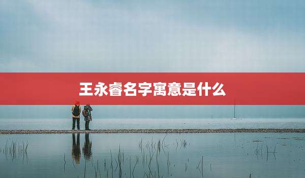 王永睿名字寓意是什么