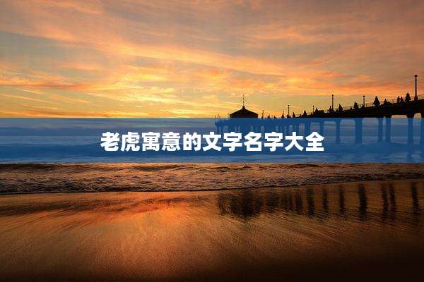 老虎寓意的文字名字大全