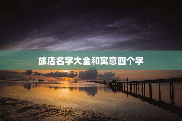 旅店名字大全和寓意四个字