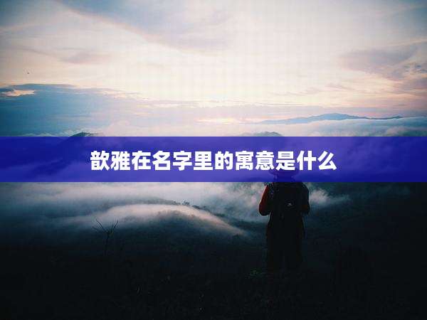 歆雅在名字里的寓意是什么
