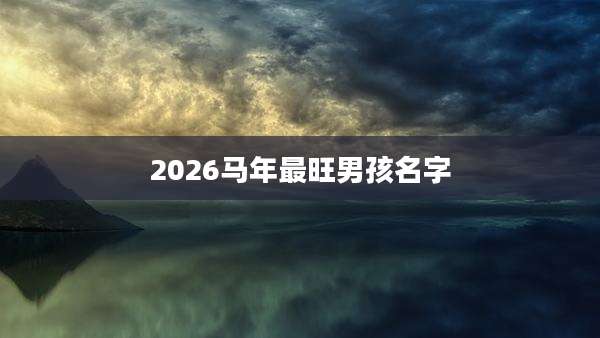 2026马年最旺男孩名字
