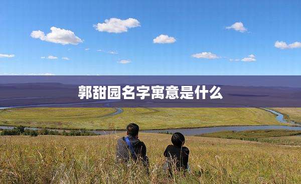 郭甜园名字寓意是什么