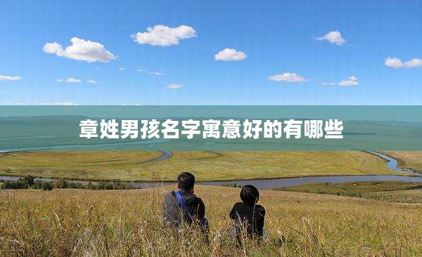 章姓男孩名字寓意好的有哪些