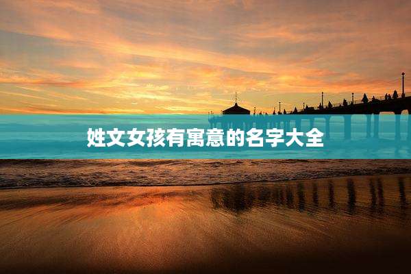 姓文女孩有寓意的名字大全