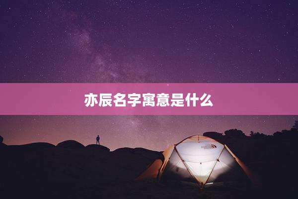 亦辰名字寓意是什么