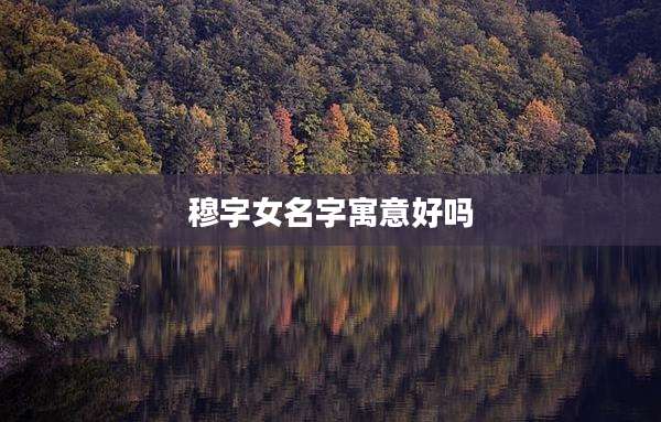 穆字女名字寓意好吗