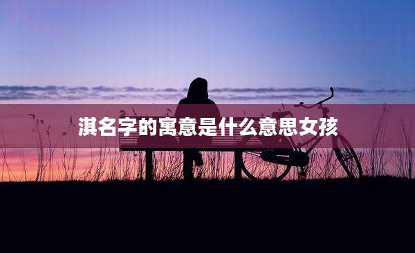 淇名字的寓意是什么意思女孩