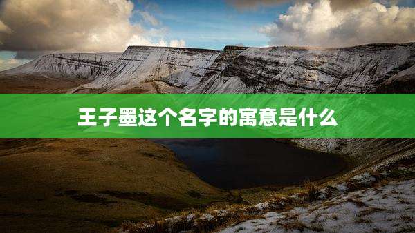 王子墨这个名字的寓意是什么