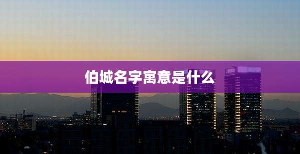 伯城名字寓意是什么