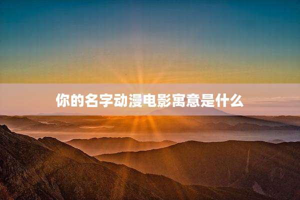 你的名字动漫电影寓意是什么