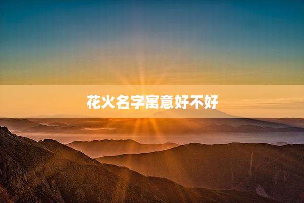 花火名字寓意好不好