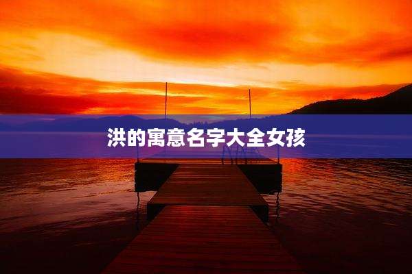 洪的寓意名字大全女孩