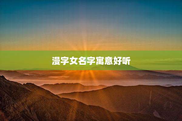 漫字女名字寓意好听