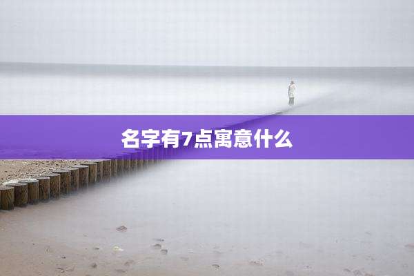 名字有7点寓意什么