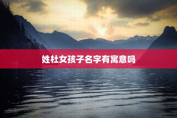 姓杜女孩子名字有寓意吗