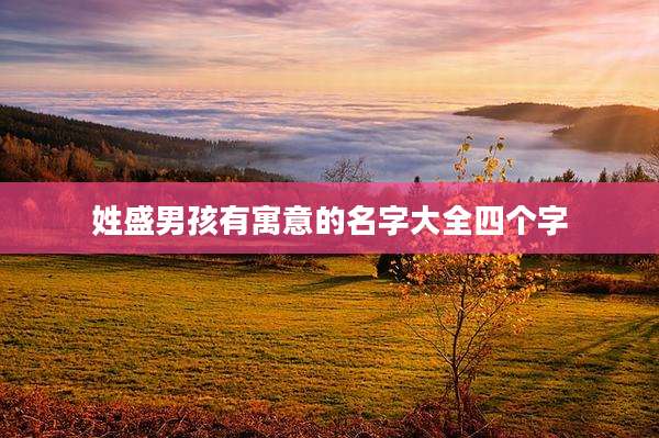 姓盛男孩有寓意的名字大全四个字