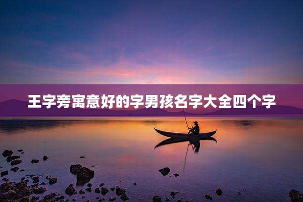 王字旁寓意好的字男孩名字大全四个字