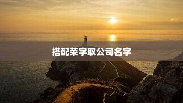 搭配荣字取公司名字