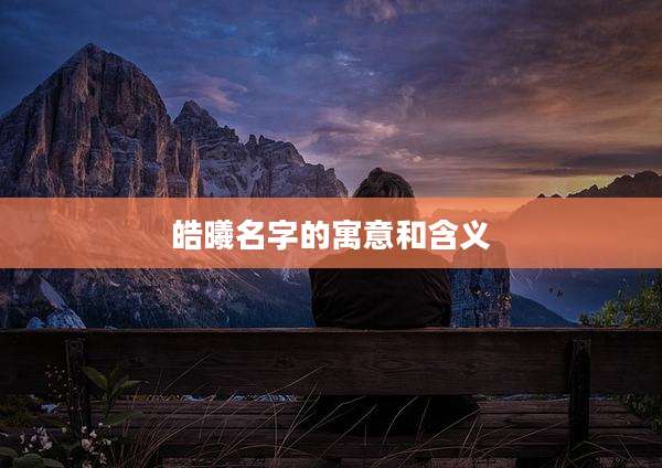 皓曦名字的寓意和含义