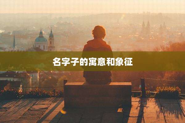 名字子的寓意和象征