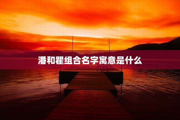潘和瞿组合名字寓意是什么