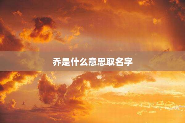 乔是什么意思取名字