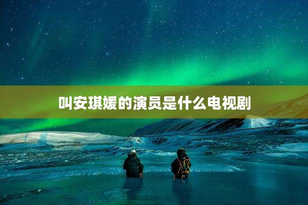 叫安琪媛的演员是什么电视剧