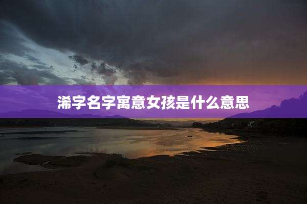 浠字名字寓意女孩是什么意思