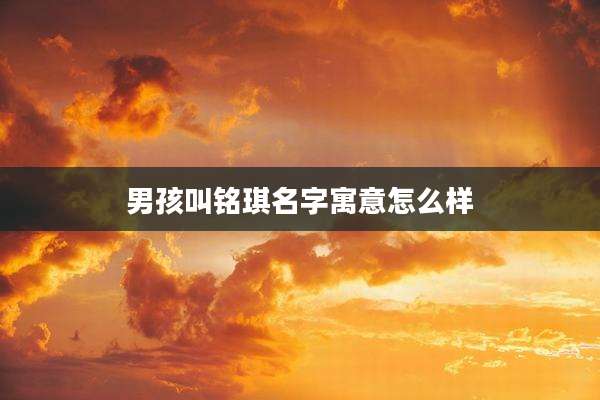 男孩叫铭琪名字寓意怎么样