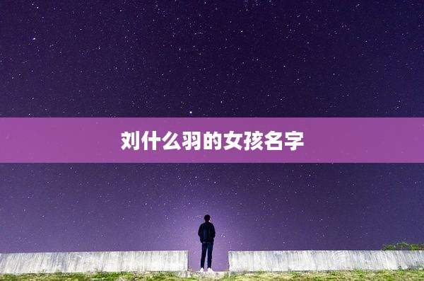 刘什么羽的女孩名字