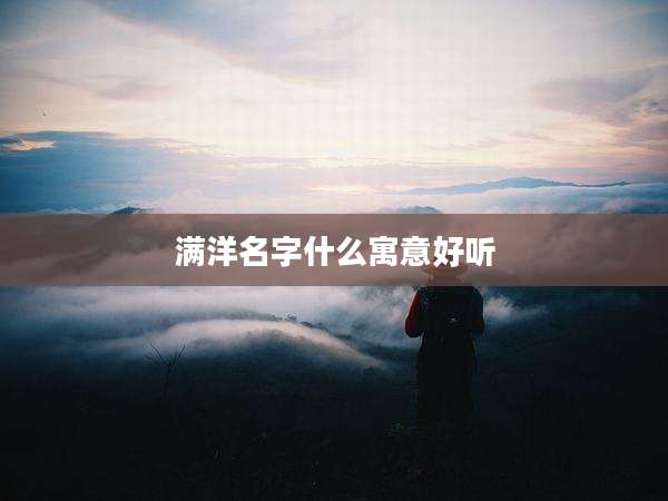 满洋名字什么寓意好听