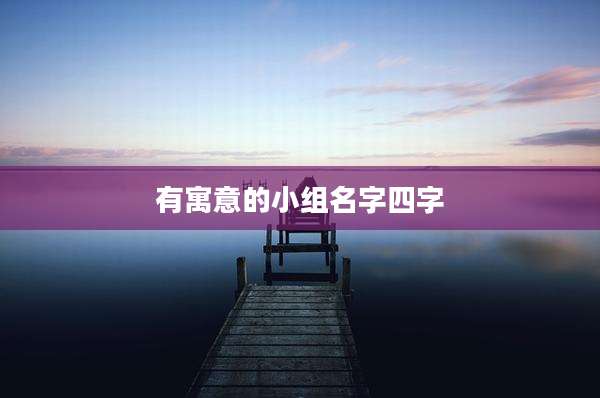 有寓意的小组名字四字