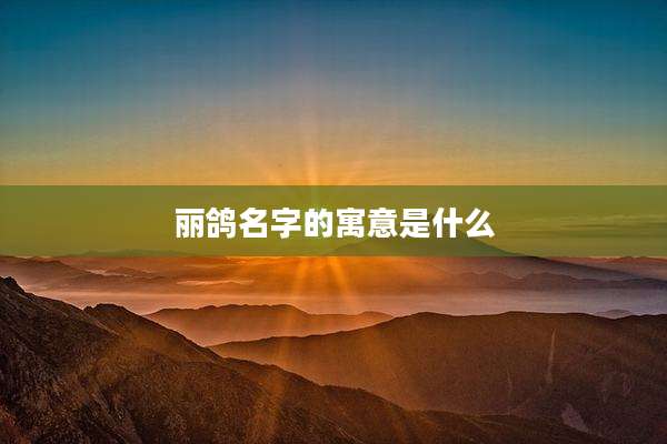 丽鸽名字的寓意是什么