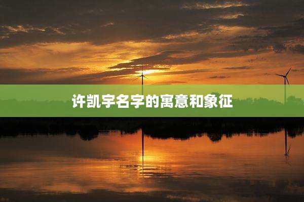 许凯宇名字的寓意和象征