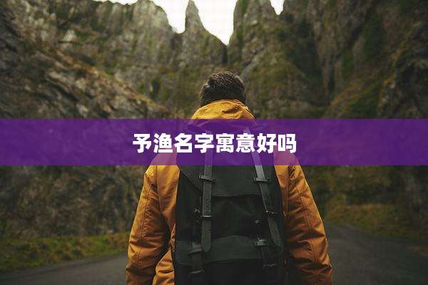 予渔名字寓意好吗