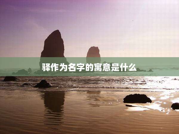 驿作为名字的寓意是什么