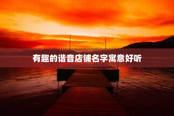 有趣的谐音店铺名字寓意好听