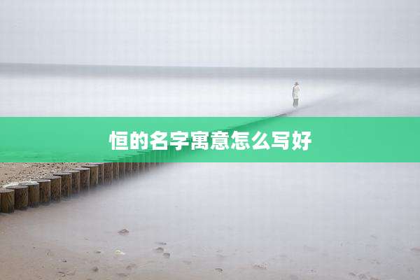 恒的名字寓意怎么写好