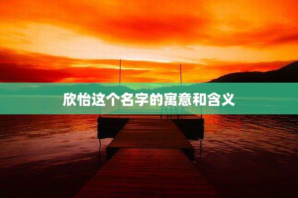 欣怡这个名字的寓意和含义
